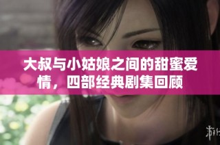 大叔与小姑娘之间的甜蜜爱情，四部经典剧集回顾