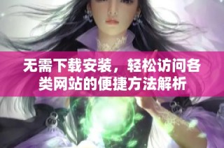 无需下载安装，轻松访问各类网站的便捷方法解析