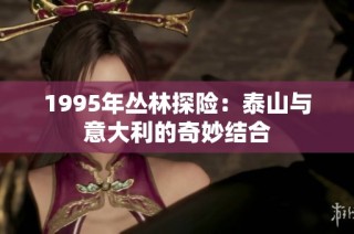 1995年丛林探险：泰山与意大利的奇妙结合