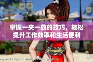 掌握一夹一放的技巧，轻松提升工作效率和生活便利