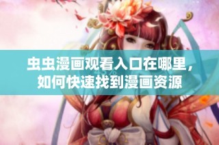 虫虫漫画观看入口在哪里，如何快速找到漫画资源