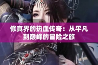 修真界的热血传奇：从平凡到巅峰的冒险之旅