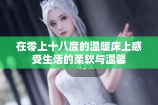 在零上十八度的温暖床上感受生活的柔软与温馨