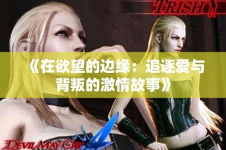 《在欲望的边缘：追逐爱与背叛的激情故事》