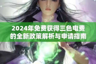 2024年免费获得三色电费的全新政策解析与申请指南