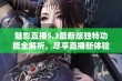 魅影直播5.3最新版独特功能全解析，尽享直播新体验