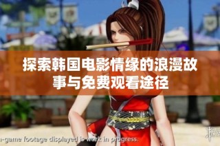 探索韩国电影情缘的浪漫故事与免费观看途径
