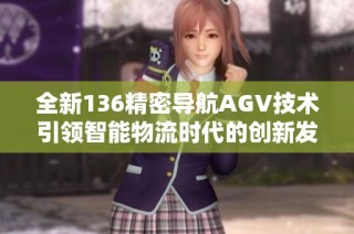 全新136精密导航AGV技术引领智能物流时代的创新发展