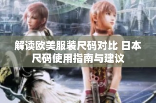 解读欧美服装尺码对比 日本尺码使用指南与建议