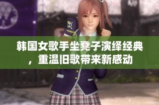 韩国女歌手坐凳子演绎经典，重温旧歌带来新感动