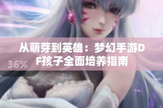 从萌芽到英雄：梦幻手游DF孩子全面培养指南
