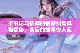 梁书记与依萍的情感纠葛真相揭秘，背后的故事令人深思