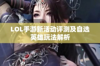 LOL手游新活动评测及自选英雄玩法解析