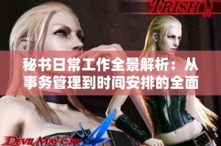 秘书日常工作全景解析：从事务管理到时间安排的全面指南