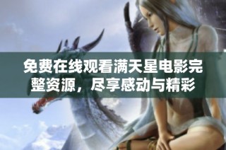 免费在线观看满天星电影完整资源，尽享感动与精彩