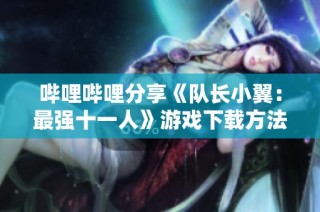 哔哩哔哩分享《队长小翼：最强十一人》游戏下载方法与攻略
