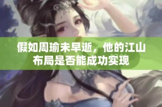 假如周瑜未早逝，他的江山布局是否能成功实现