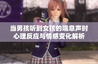 当男孩听到女孩的喘息声时心理反应与情感变化解析