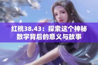 红桃38.43：探索这个神秘数字背后的意义与故事
