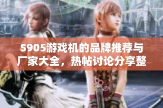 S905游戏机的品牌推荐与厂家大全，热帖讨论分享整理