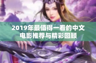2019年最值得一看的中文电影推荐与精彩回顾