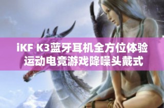 iKF K3蓝牙耳机全方位体验 运动电竞游戏降噪头戴式设计