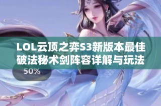 LOL云顶之弈S3新版本最佳破法秘术剑阵容详解与玩法指南