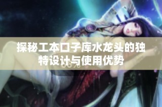 探秘工本口子库水龙头的独特设计与使用优势