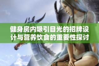 健身房内吸引目光的招牌设计与营养饮食的重要性探讨