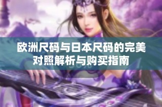 欧洲尺码与日本尺码的完美对照解析与购买指南