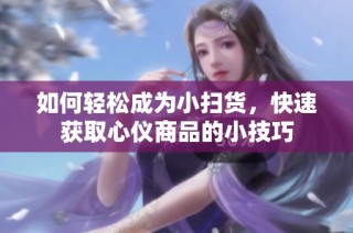 如何轻松成为小扫货，快速获取心仪商品的小技巧