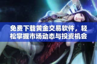 免费下载黄金交易软件，轻松掌握市场动态与投资机会