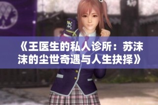 《王医生的私人诊所：苏沫沫的尘世奇遇与人生抉择》