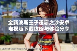 全新波斯王子遗忘之沙安卓电视版下载攻略与体验分享