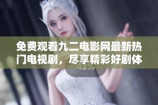 免费观看九二电影网最新热门电视剧，尽享精彩好剧体验