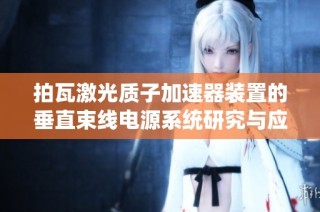 拍瓦激光质子加速器装置的垂直束线电源系统研究与应用探索