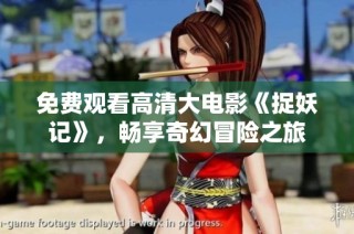 免费观看高清大电影《捉妖记》，畅享奇幻冒险之旅