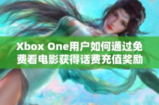 Xbox One用户如何通过免费看电影获得话费充值奖励