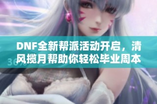 DNF全新帮派活动开启，清风揽月帮助你轻松毕业周本攻略