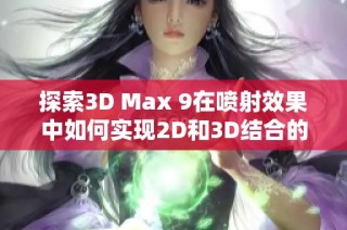 探索3D Max 9在喷射效果中如何实现2D和3D结合的技巧
