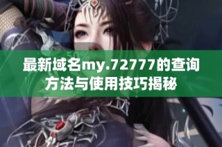 最新域名my.72777的查询方法与使用技巧揭秘