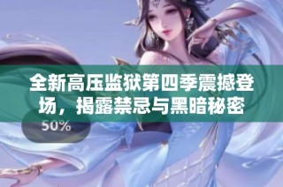 全新高压监狱第四季震撼登场，揭露禁忌与黑暗秘密