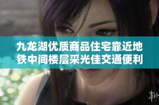 九龙湖优质商品住宅靠近地铁中间楼层采光佳交通便利带电梯
