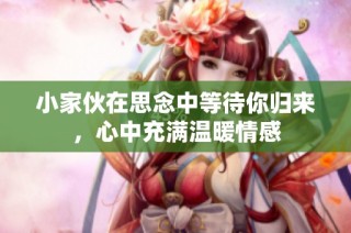 小家伙在思念中等待你归来，心中充满温暖情感