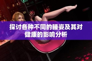 探讨各种不同的睡姿及其对健康的影响分析
