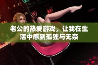 老公的热爱游戏，让我在生活中感到孤独与无奈