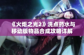 《火炬之光2》洗点药水与移动版物品合成攻略详解