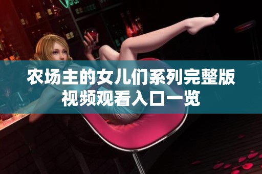 农场主的女儿们系列完整版视频观看入口一览