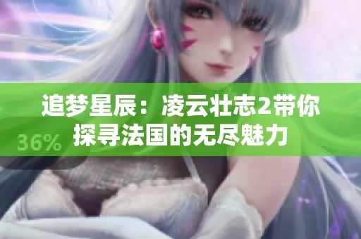 追梦星辰：凌云壮志2带你探寻法国的无尽魅力