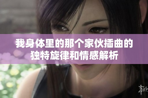我身体里的那个家伙插曲的独特旋律和情感解析